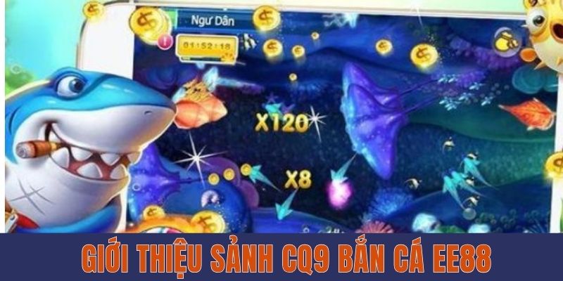 Giới thiệu sảnh CQ9 bắn cá EE88