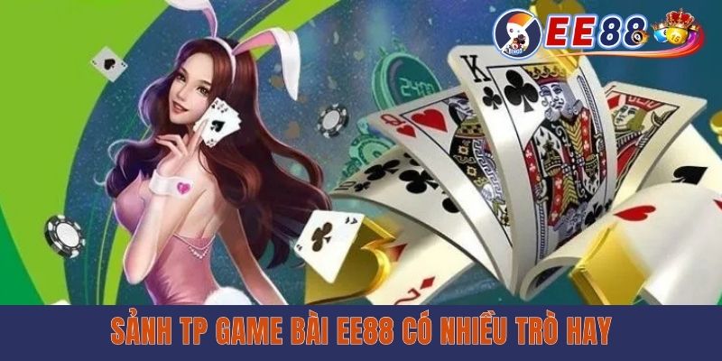 Sảnh TP game bài EE88 có nhiều trò hay