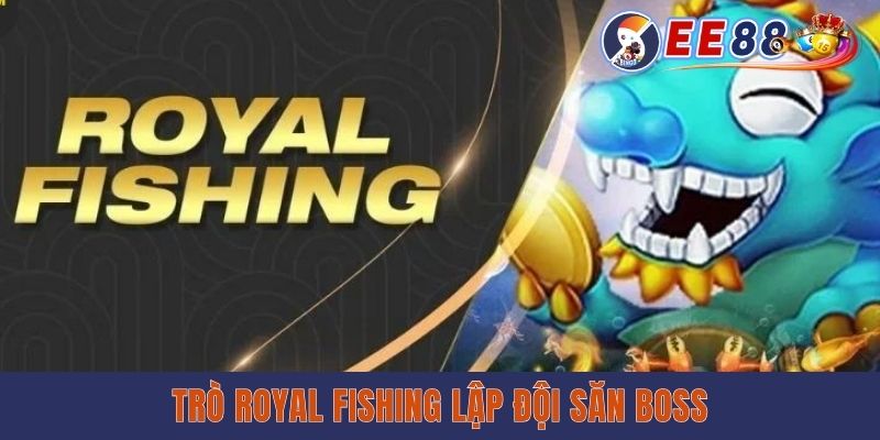 Trò Royal Fishing lập đội săn boss